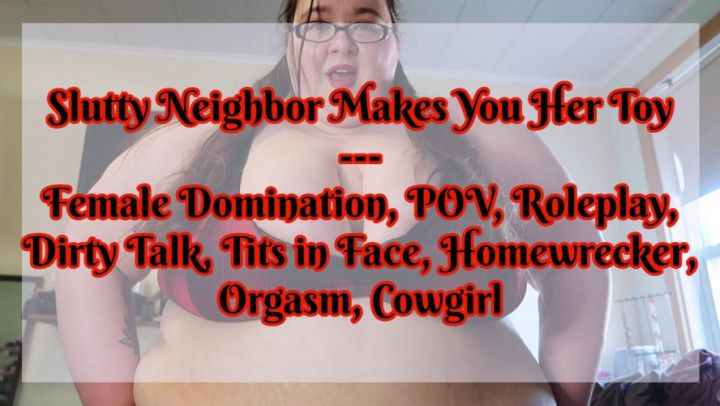Slutty Neighbor Makes You Her Toy