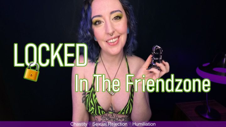 LOCKED IN THE FRIENDZONE - Humiliation, Rejection &amp; Chastity