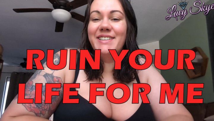 Ruin your Life for Me