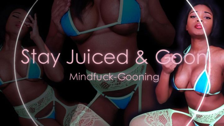 Stay Juiced and Goon