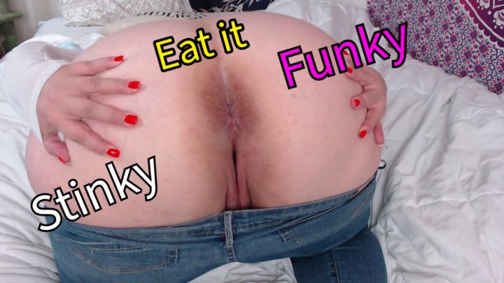 Sniff and Lick my Stinky Smelly Funky Butt