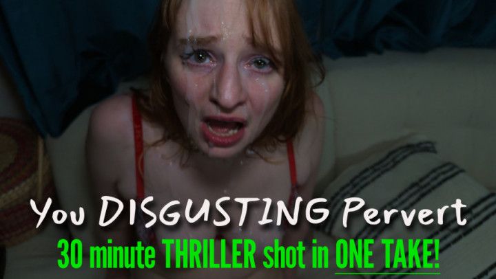 You DISGUSTING Pervert