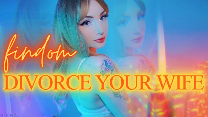 Divorce Your Wife - Findom