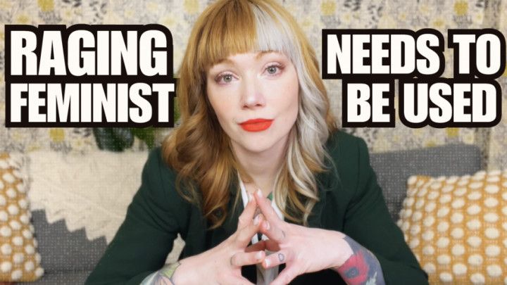 Angry Feminist needs to be USED