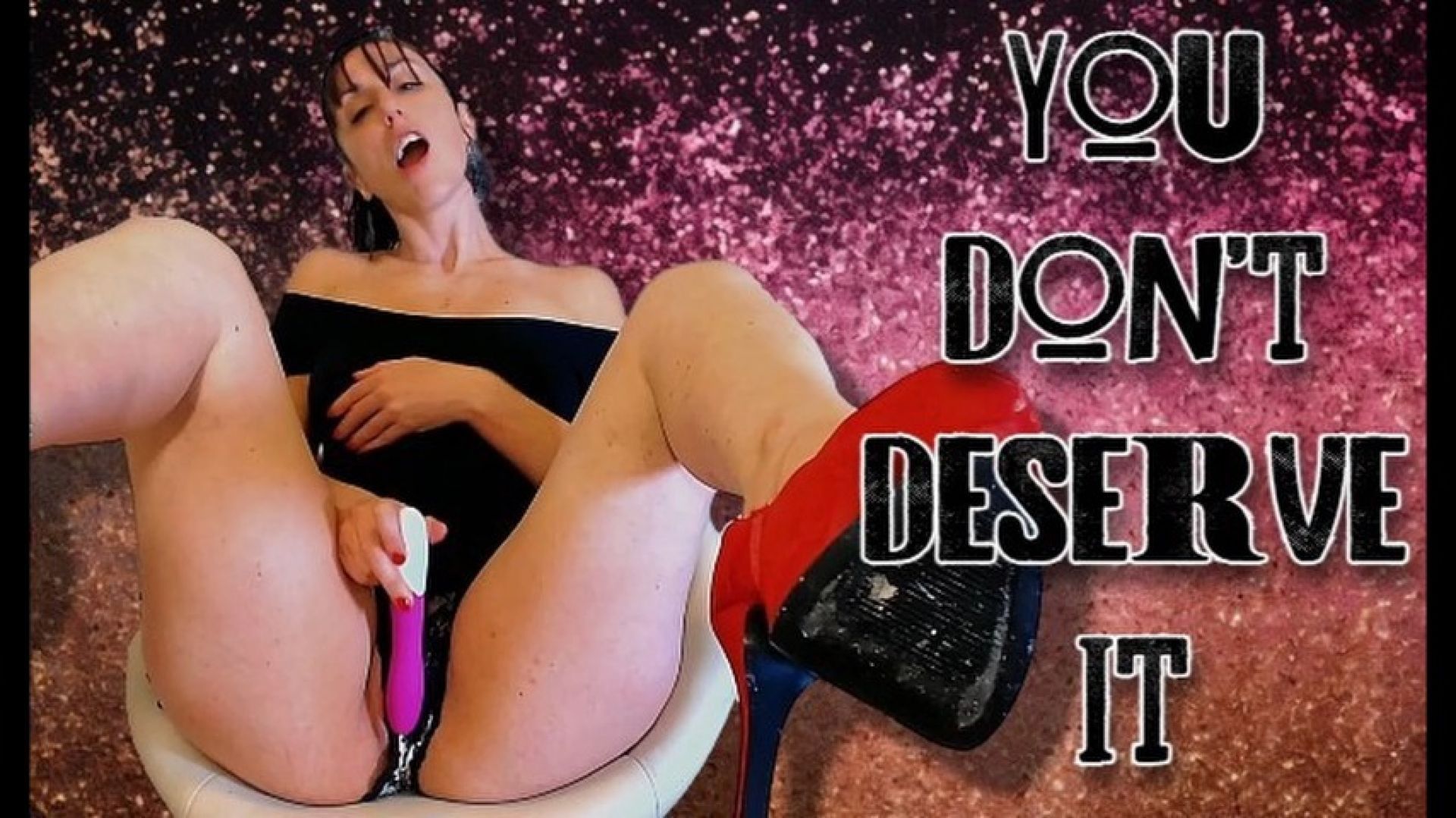 You don't deserve it