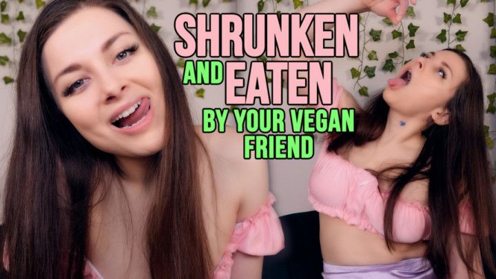 SHRUNKEN AND EATEN BY YOUR VEGAN FRIEND - ELLIE IDOL