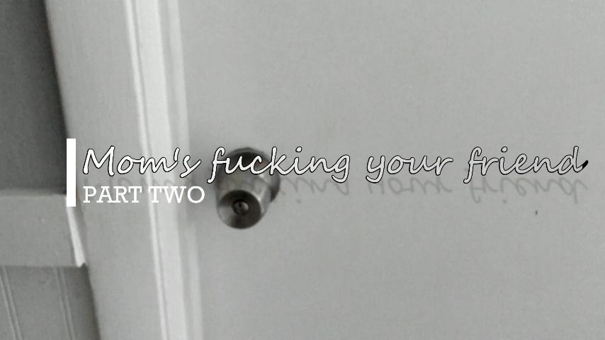 step-Mom's fucking your best friend PART TWO