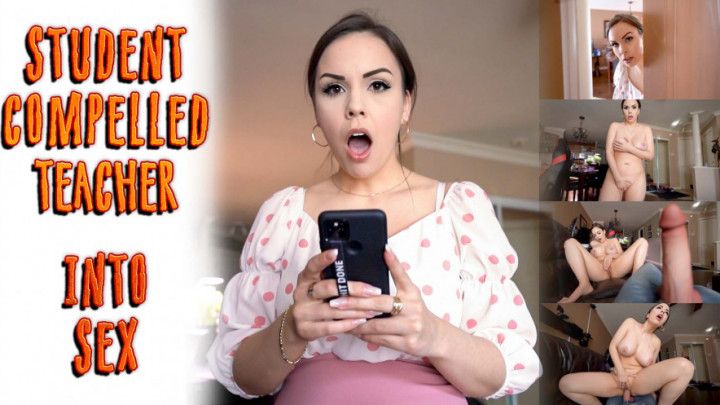 STUDENT COMPELLED TEACHER INTO SEX
