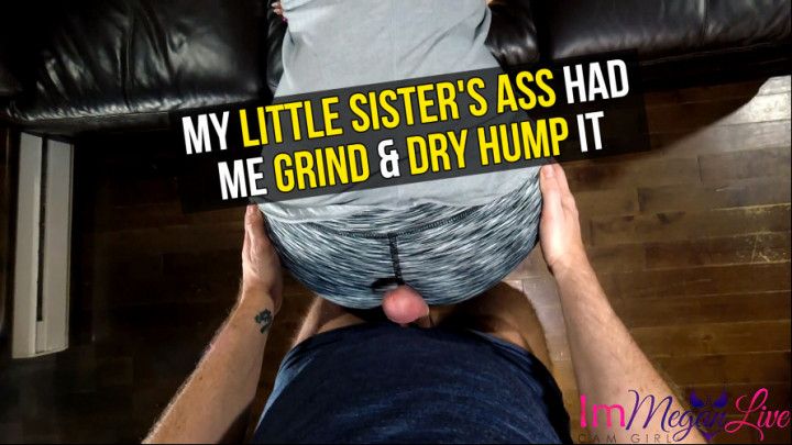 LITTLE step-SISTER'S ASS HAD ME GRIND&HUMP IT