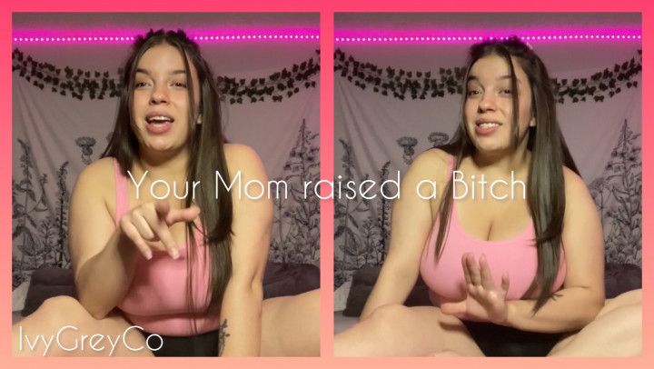 Your step-Mom raised a Bitch