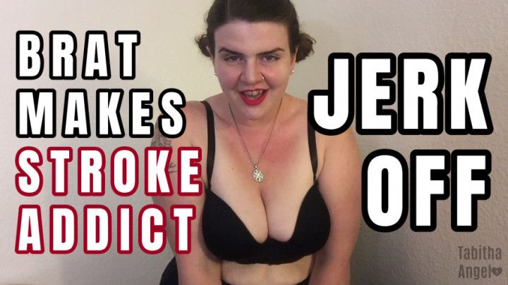 Brat Makes Stroke Addict Jerk Off