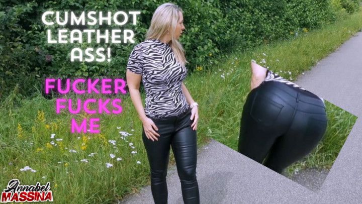 Cumshot leather ass! Fucker fucks me