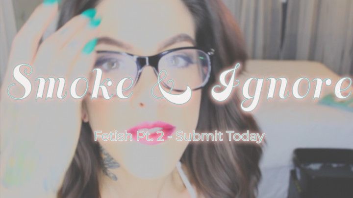 Pt. 2 Smoke and Ignore Fetish Video