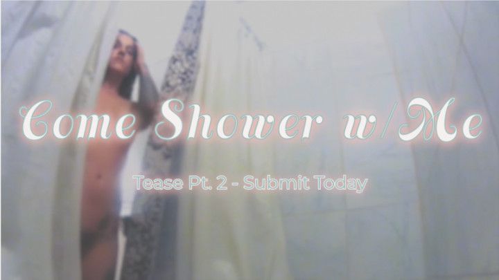 Pt. 2 Come Shower w/Me Video