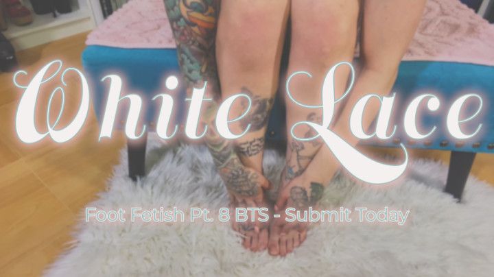 Pt 8 White Lace Foot Fetish BTS Video