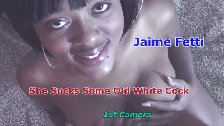 Jaime Fetti She Sucks Some Old White Cock 1st Camera