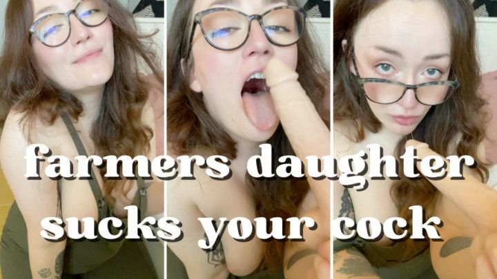 FARMERS step-DAUGHTER SUCKS YOUR COCK