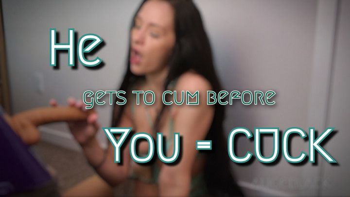 He Gets to Cum before You, Cuck