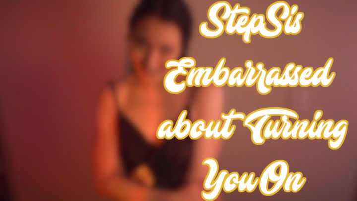 StepSis Embarrassed about Turning You On