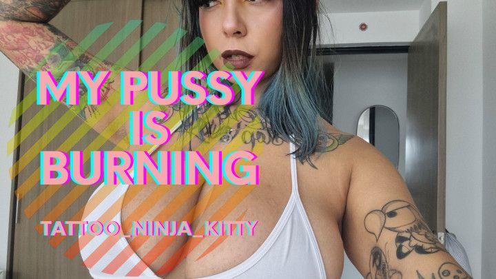 my pussy is burning cuz is so horny