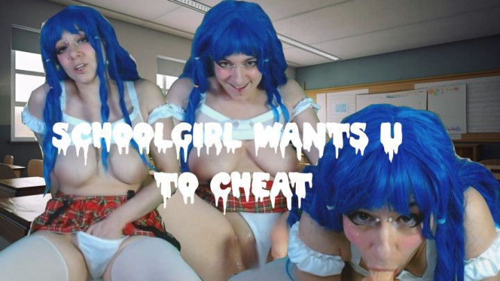 SCHOOLGIRL WANTS U TO CHEAT